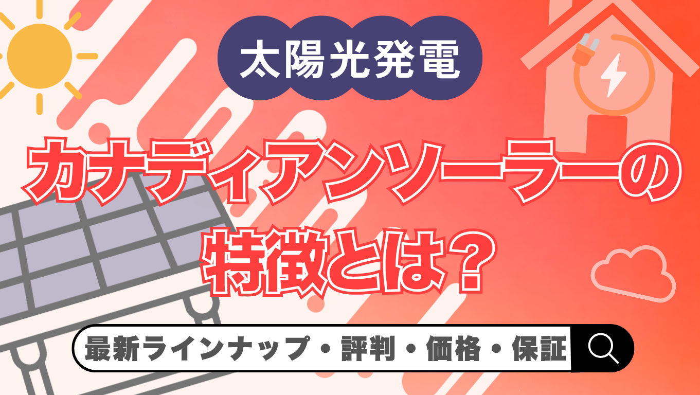 2026年(令和8年)最新】カナディアンソーラーの太陽光とは？評判・価格 