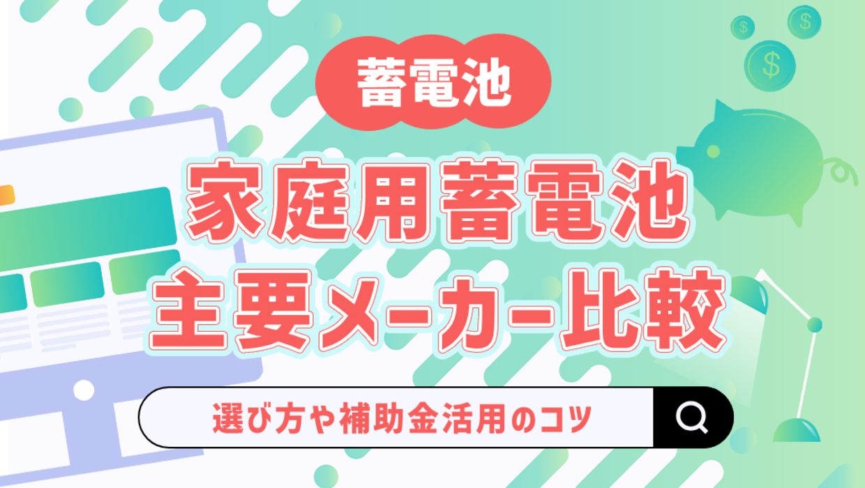 家庭用蓄電池の主要メーカー13社を徹底比較！選び方のコツや補助金活用のポイントも