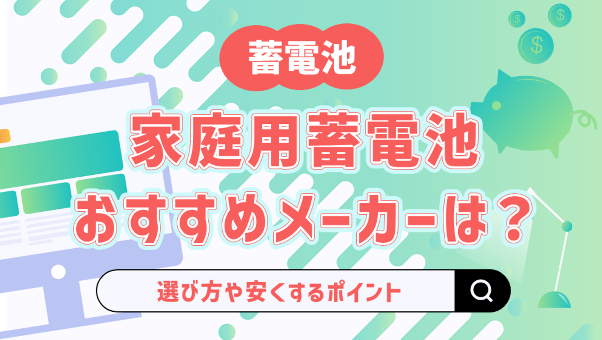 家庭用蓄電池のおすすめメーカー15選！選び方や安くするポイントも解説