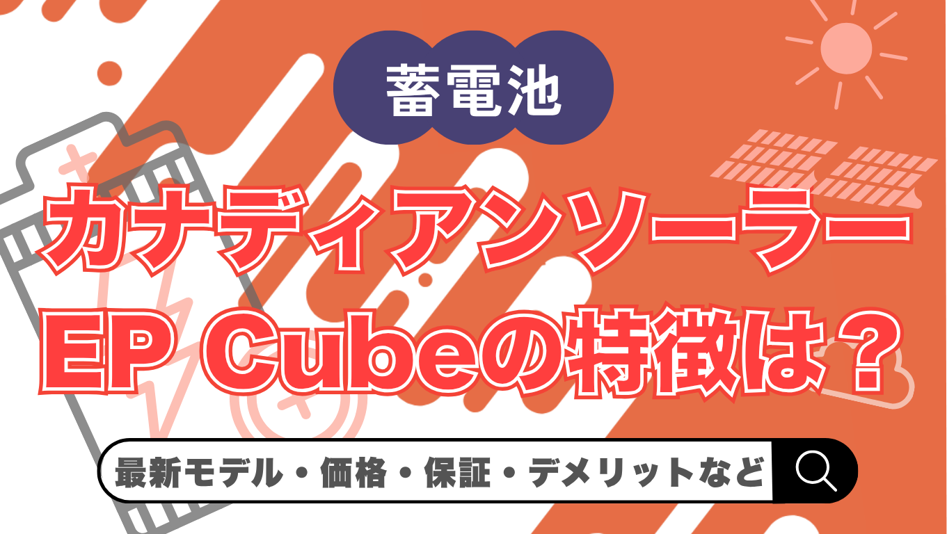 【2026年最新】カナディアンソーラーの蓄電池「EP Cube」とは？価格・特徴・デメリットを解説