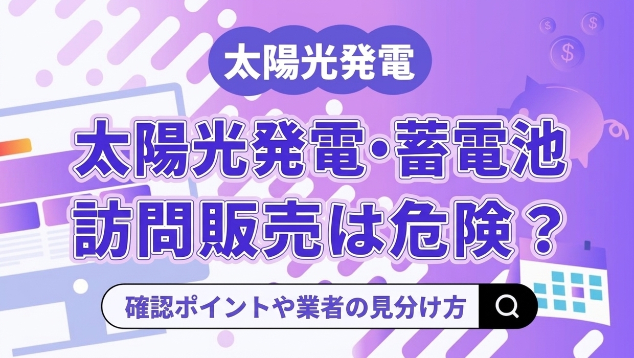 【2026年最新】太陽光発電・蓄電池の訪問販売は危険？押さえておきたいポイントや信頼できる業者の見極め方を解説